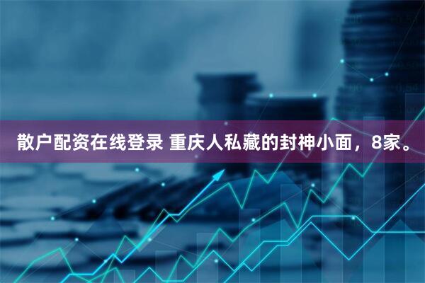 散户配资在线登录 重庆人私藏的封神小面，8家。