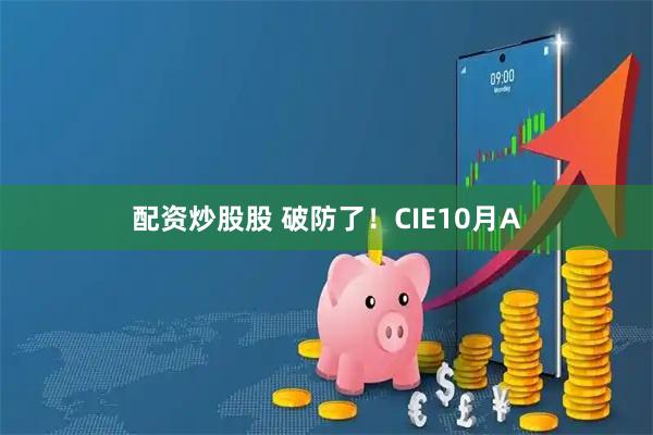 配资炒股股 破防了！CIE10月A